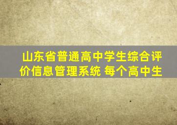 山东省普通高中学生综合评价信息管理系统 每个高中生